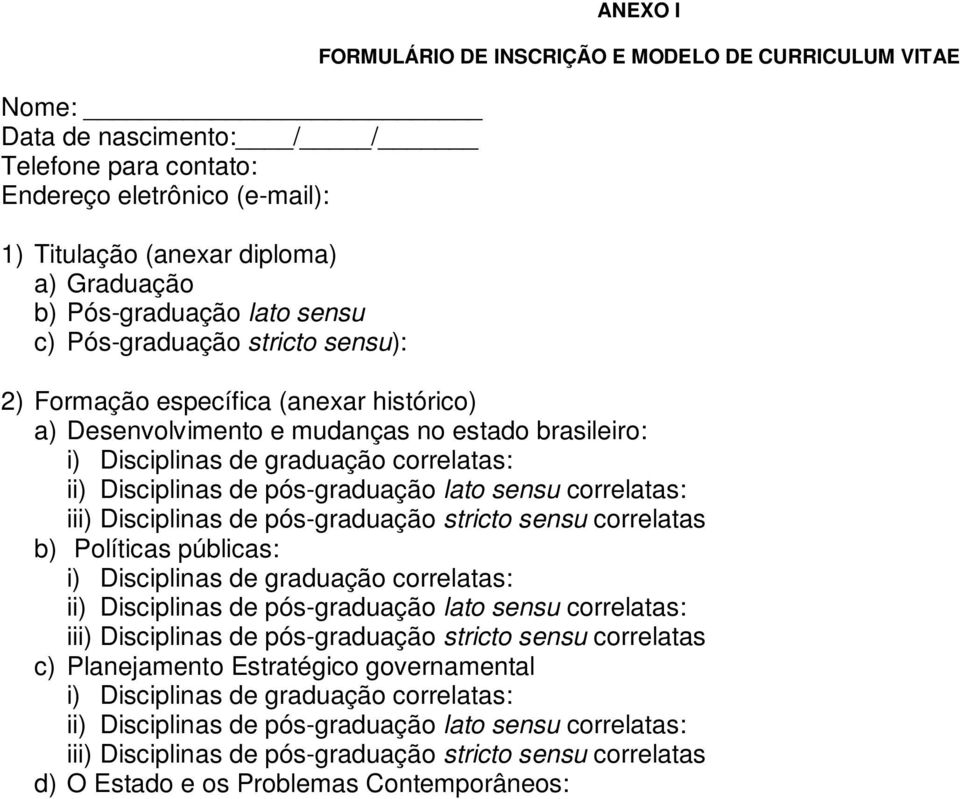 MODELO DE CURRICULUM VITAE 2) Formação específica (anexar histórico) a) Desenvolvimento e mudanças no estado