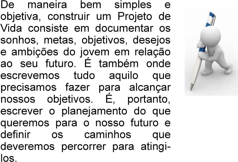 É também onde escrevemos tudo aquilo que precisamos fazer para alcançar nossos objetivos.