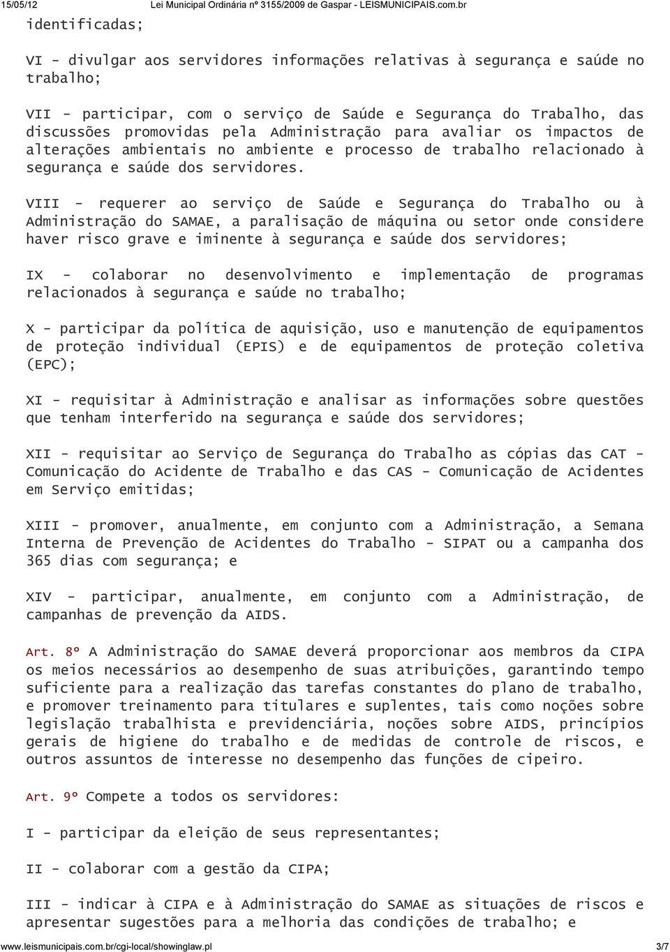 VIII - requerer ao serviço de Saúde e Segurança do Trabalho ou à Administração do SAMAE, a paralisação de máquina ou setor onde considere haver risco grave e iminente à segurança e saúde dos