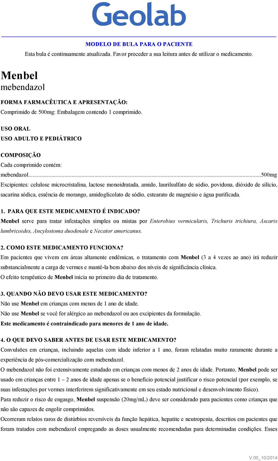 ..500mg Excipientes: celulose microcristalina, lactose monoidratada, amido, laurilsulfato de sódio, povidona, dióxido de silício, sacarina sódica, essência de morango, amidoglicolato de sódio,