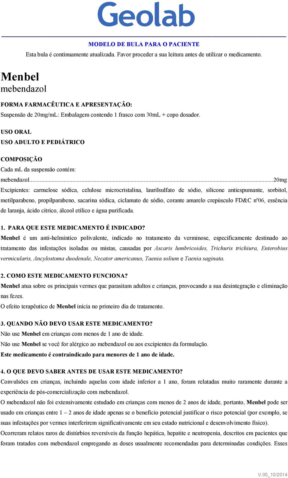 ..20mg Excipientes: carmelose sódica, celulose microcristalina, laurilsulfato de sódio, silicone antiespumante, sorbitol, metilparabeno, propilparabeno, sacarina sódica, ciclamato de sódio, corante