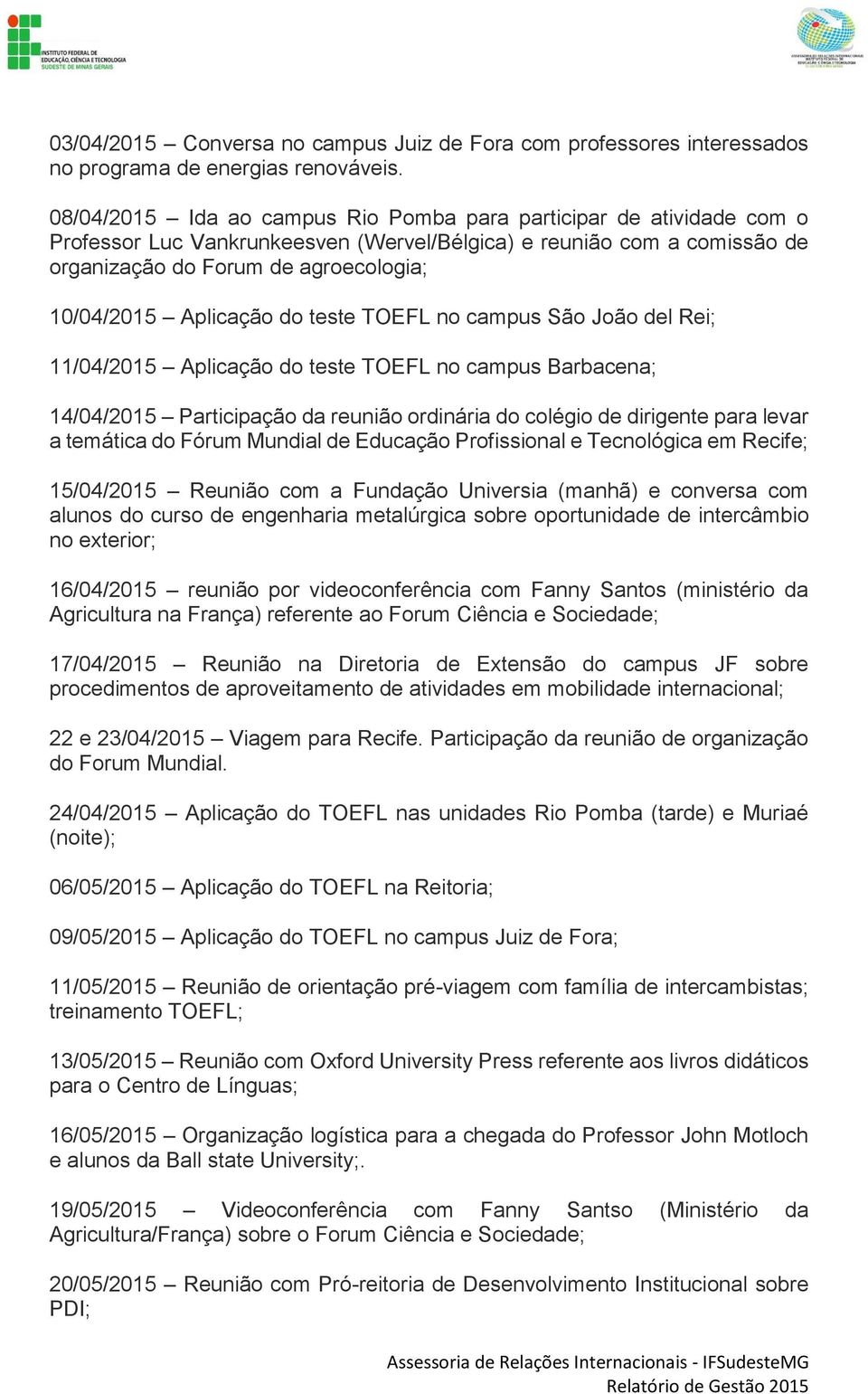 Aplicação do teste TOEFL no campus São João del Rei; 11/04/2015 Aplicação do teste TOEFL no campus Barbacena; 14/04/2015 Participação da reunião ordinária do colégio de dirigente para levar a