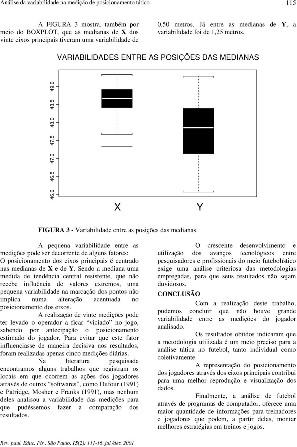 0 X Y FIGURA 3 - Variabilidade entre as posições das medianas.