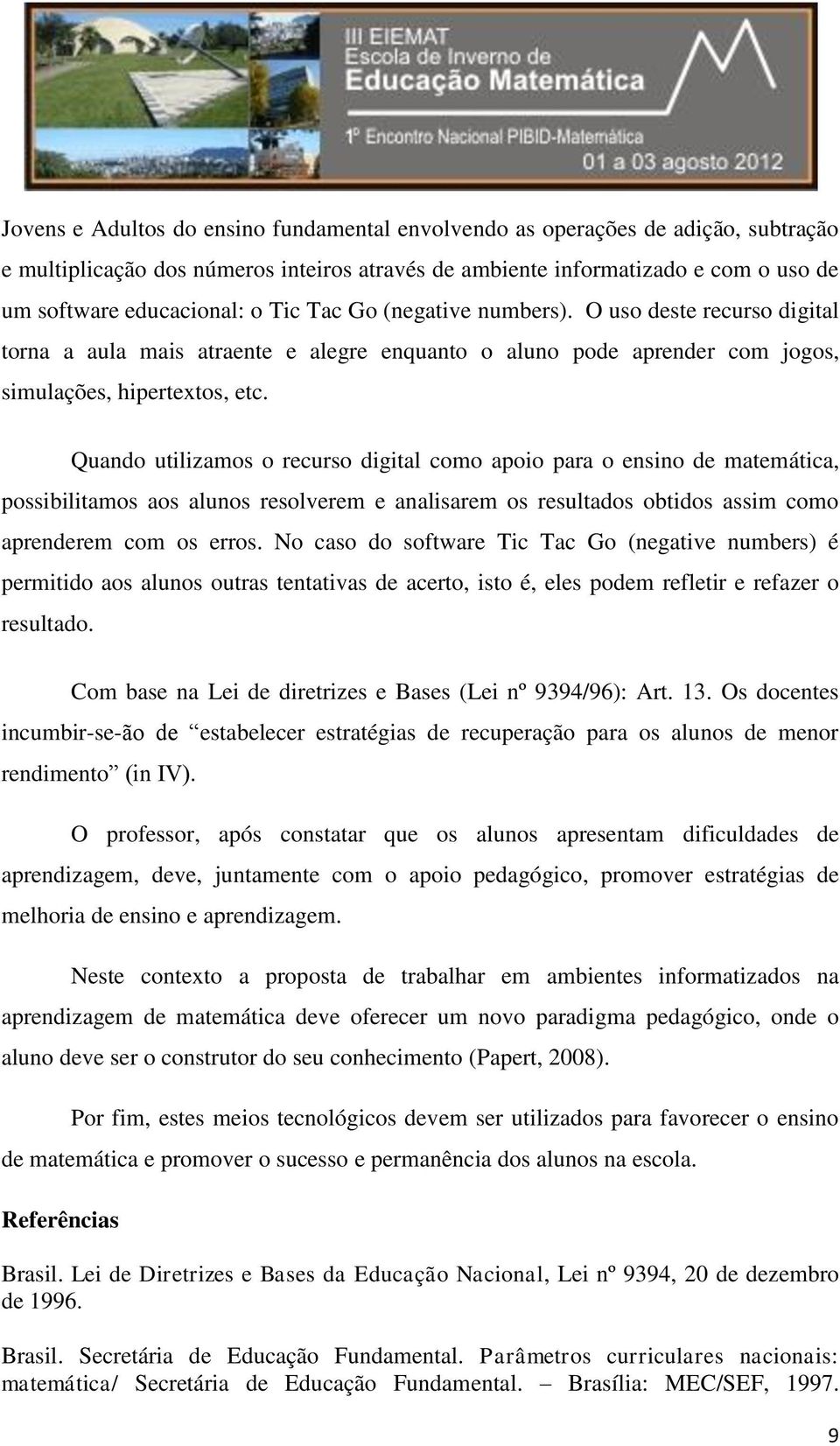 Quando utilizamos o recurso digital como apoio para o ensino de matemática, possibilitamos aos alunos resolverem e analisarem os resultados obtidos assim como aprenderem com os erros.