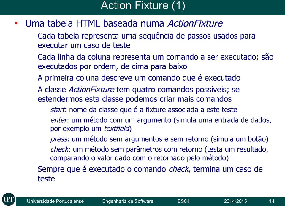 criar mais comandos start: nome da classe que é a fixture associada a este teste enter: um método com um argumento (simula uma entrada de dados, por exemplo um textfield) press: um método sem