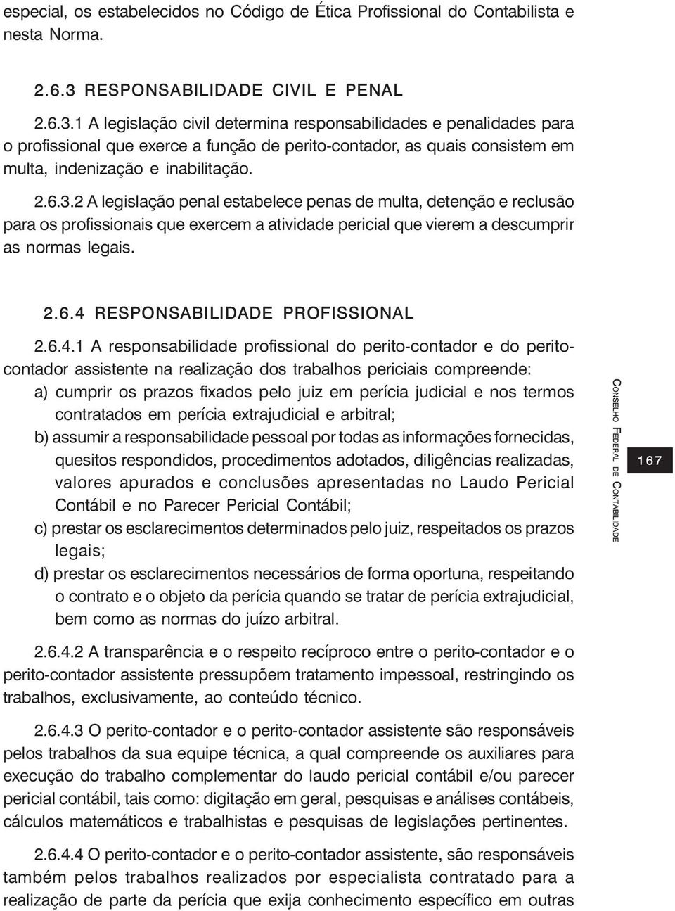 1 A legislação civil determina responsabilidades e penalidades para o profissional que exerce a função de perito-contador, as quais consistem em multa, indenização e inabilitação. 2.6.3.