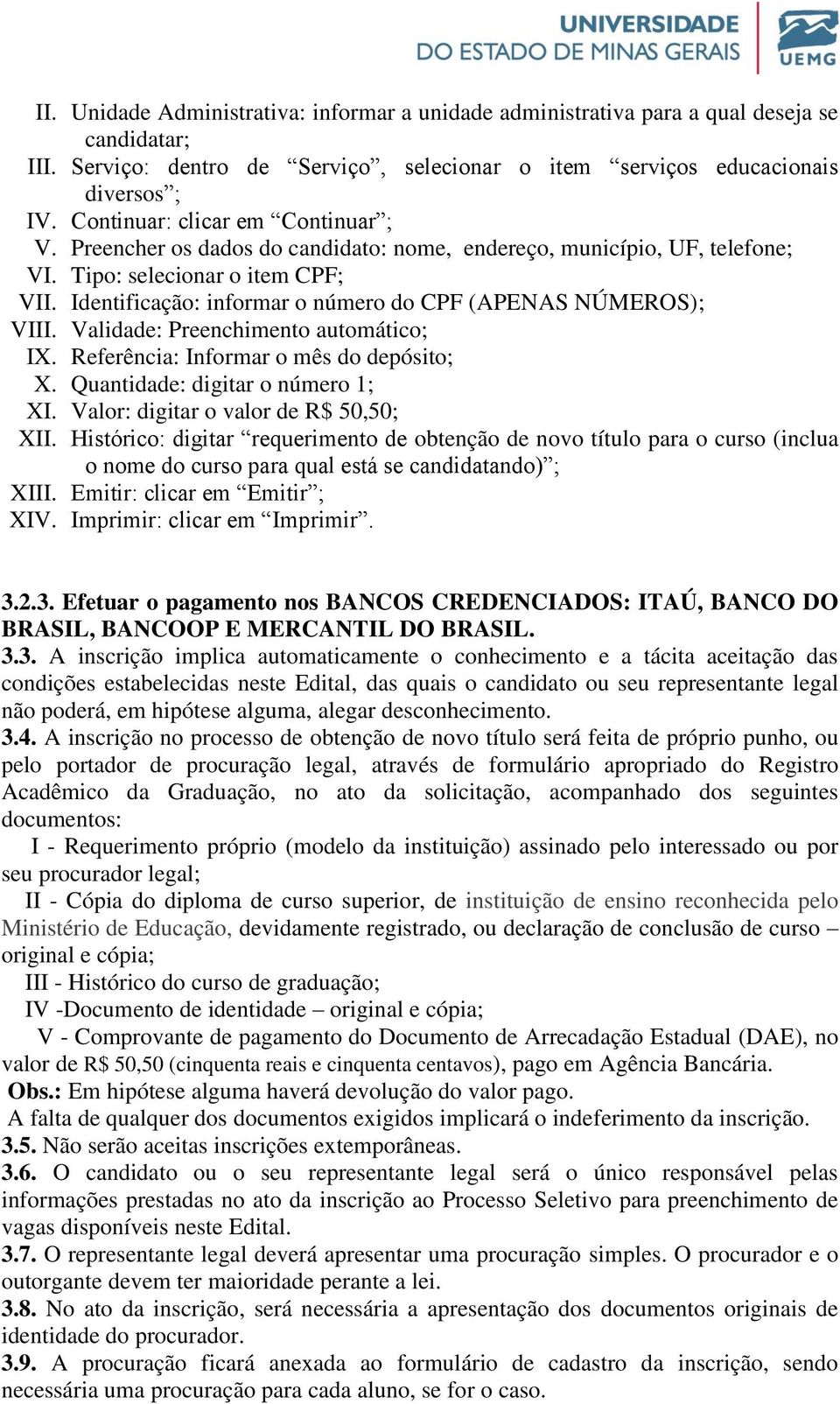 Identificação: informar o número do CPF (APENAS NÚMEROS); VIII. Validade: Preenchimento automático; IX. Referência: Informar o mês do depósito; X. Quantidade: digitar o número 1; XI.