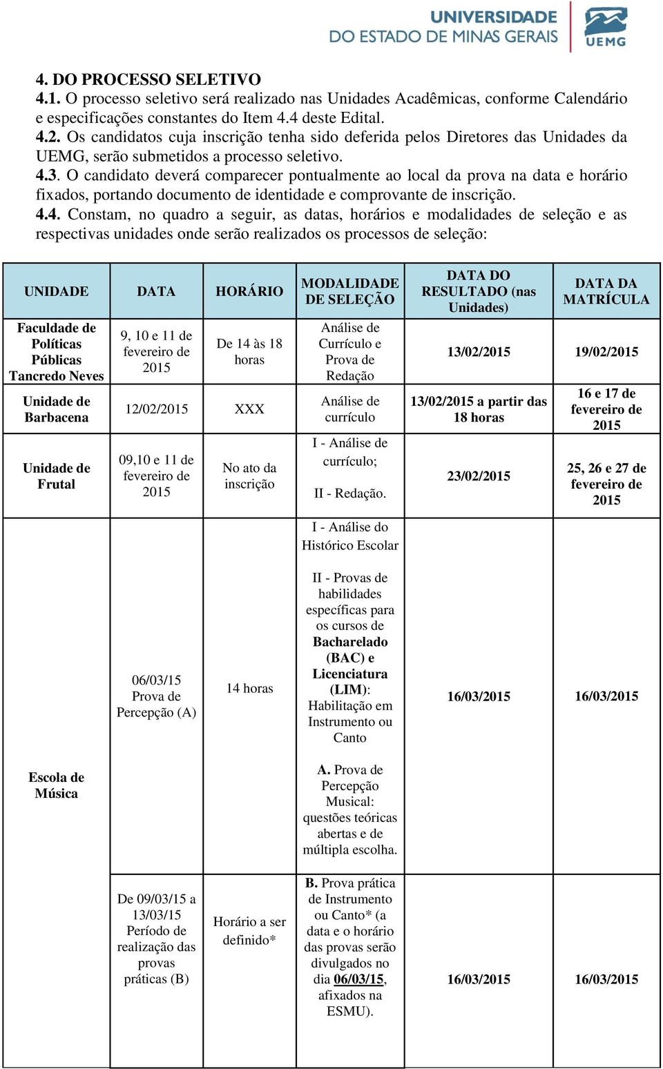 O candidato deverá comparecer pontualmente ao local da prova na data e horário fixados, portando documento de identidade e comprovante de inscrição. 4.