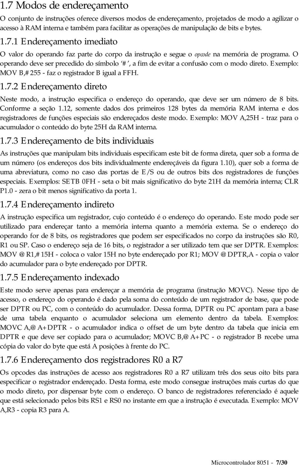 O operando deve ser precedido do símbolo #, a fim de evitar a confusão com o modo direto. Exemplo: MOV B,#255 - faz o registrador B igual a FFH. 1.7.