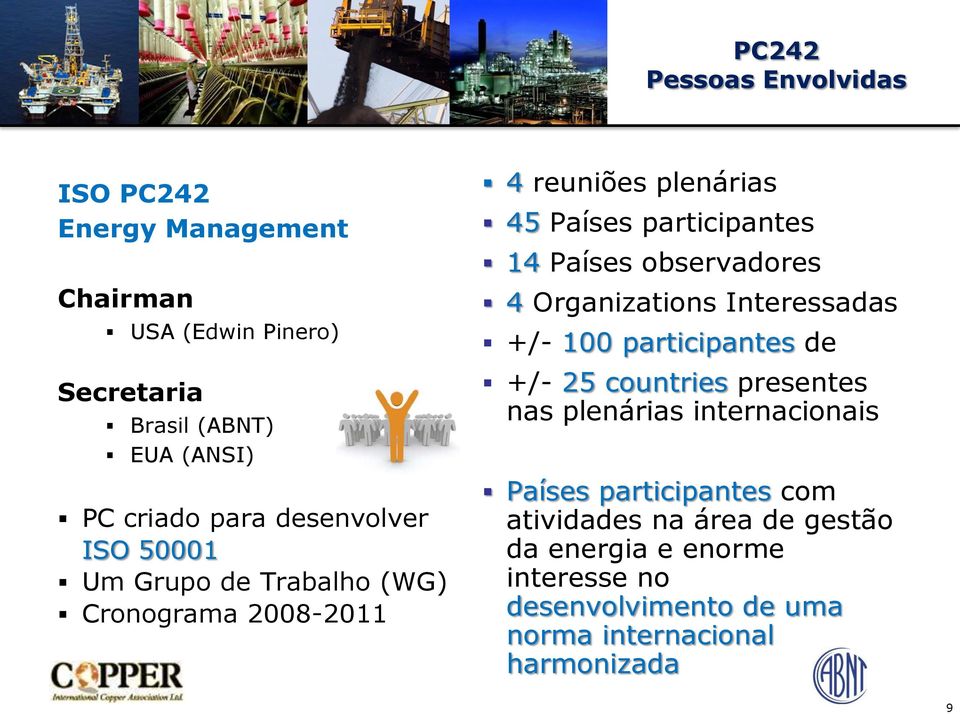 observadores 4 Organizations Interessadas +/- 100 participantes de +/- 25 countries presentes nas plenárias internacionais Países