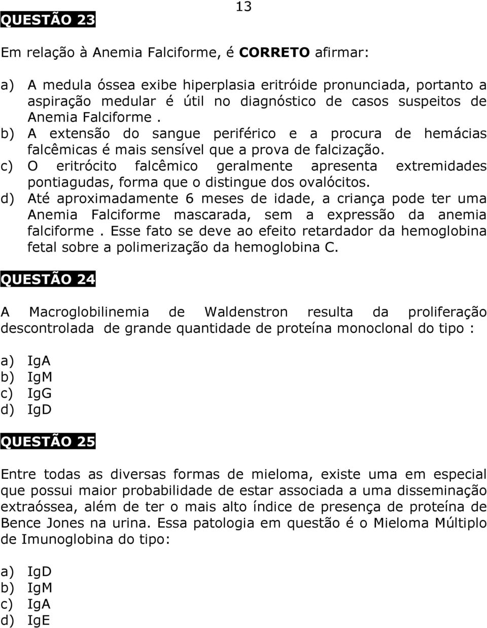 c) O eritrócito falcêmico geralmente apresenta extremidades pontiagudas, forma que o distingue dos ovalócitos.