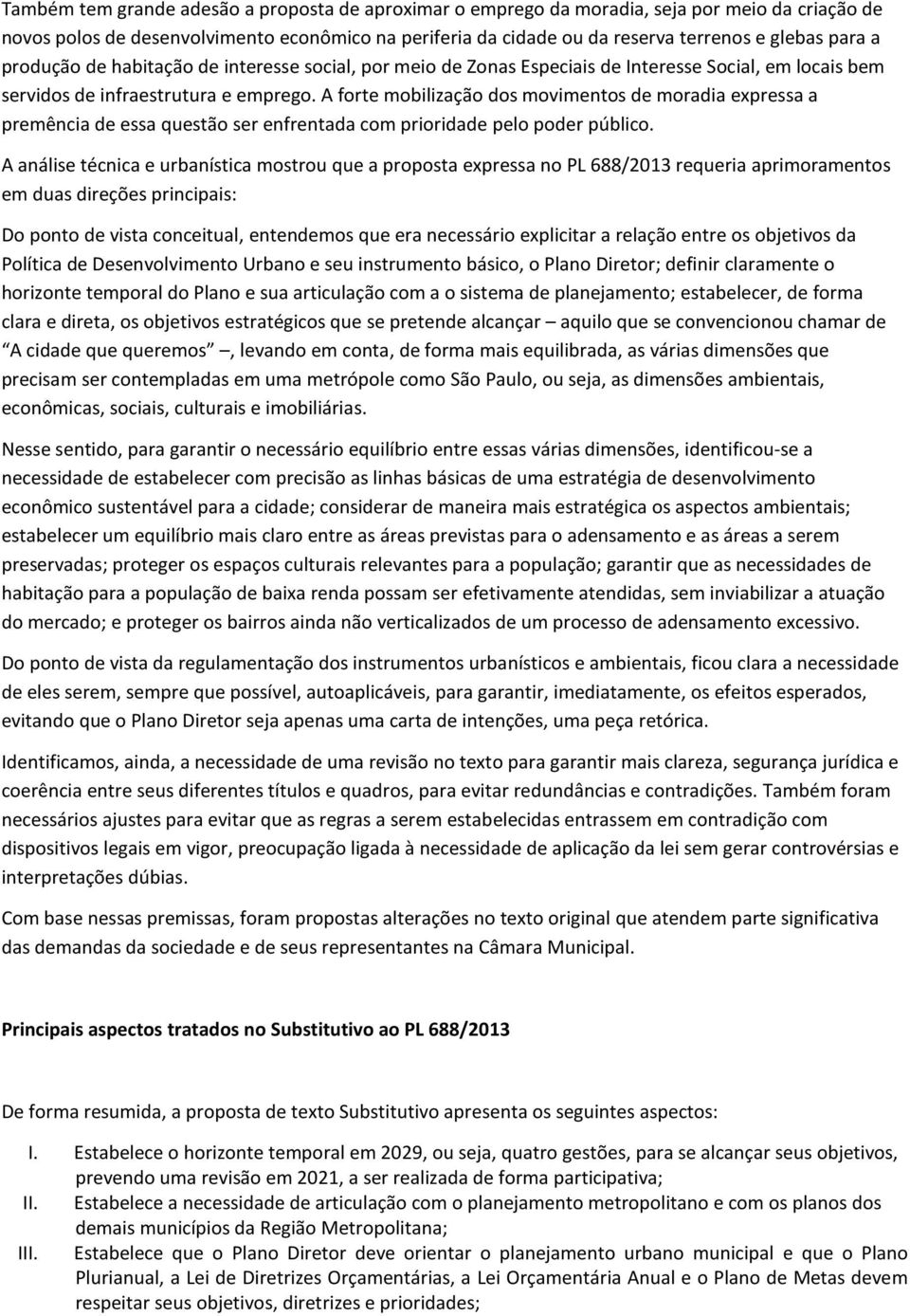 A forte mobilização dos movimentos de moradia expressa a premência de essa questão ser enfrentada com prioridade pelo poder público.