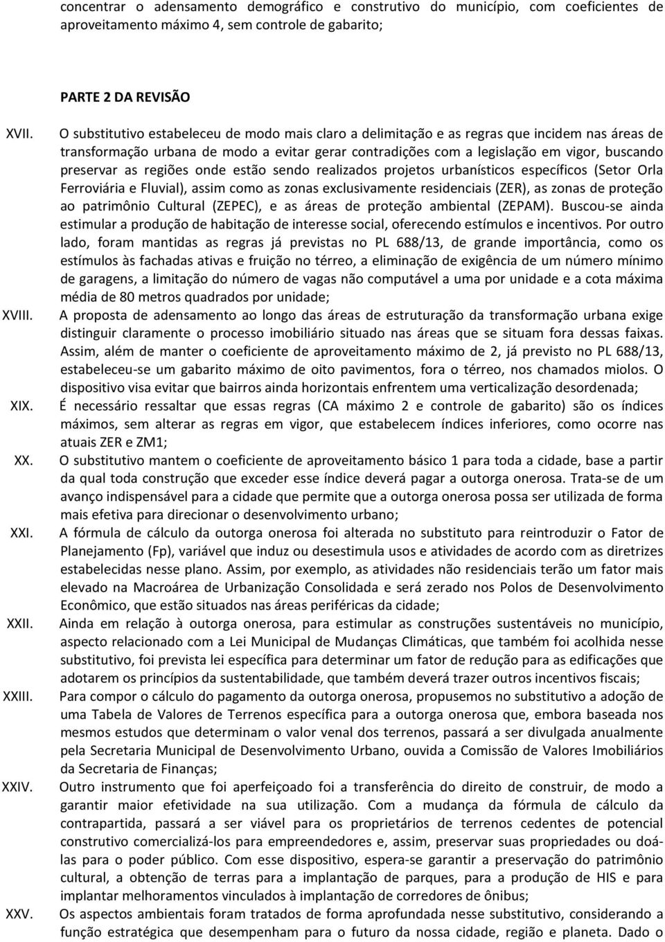 preservar as regiões onde estão sendo realizados projetos urbanísticos específicos (Setor Orla Ferroviária e Fluvial), assim como as zonas exclusivamente residenciais (ZER), as zonas de proteção ao