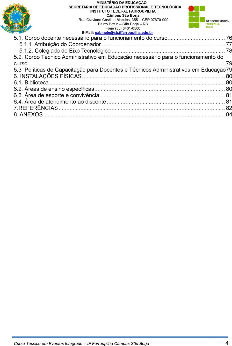 3 Políticas de Capacitação para Docentes e Técnicos Administrativos em Educação 79 6. INSTALAÇÕES FÍSICAS... 80 6.1. Biblioteca... 80 6.2.