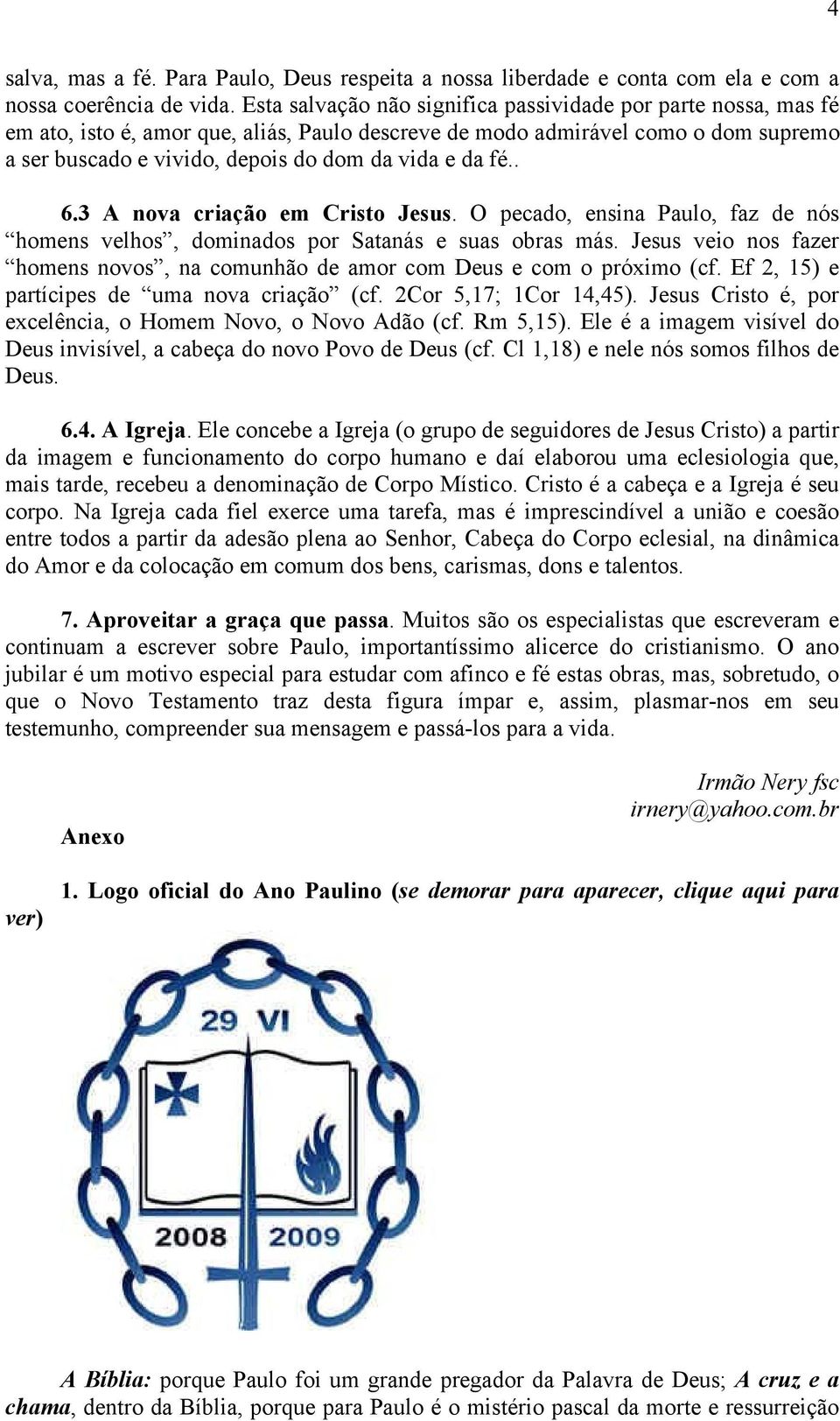 fé.. 6.3 A nova criação em Cristo Jesus. O pecado, ensina Paulo, faz de nós homens velhos, dominados por Satanás e suas obras más.