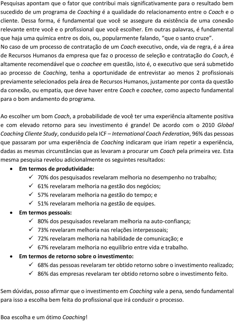 Em outras palavras, é fundamental que haja uma química entre os dois, ou, popularmente falando, que o santo cruze.