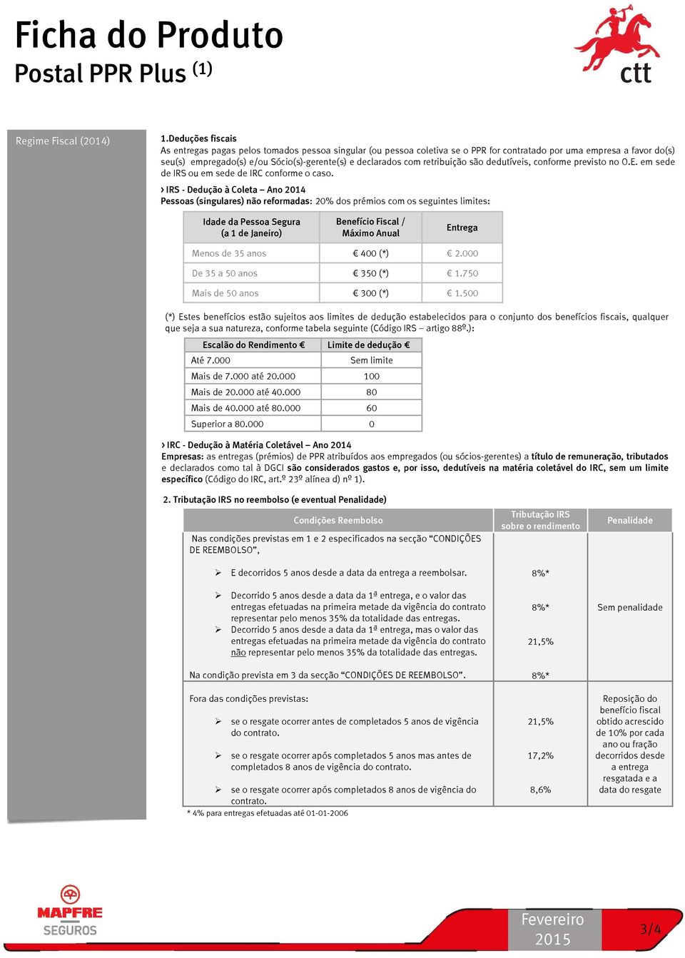 com retribuição são dedutíveis, conforme previsto no O.E. em sede de IRS ou em sede de IRC conforme o caso.