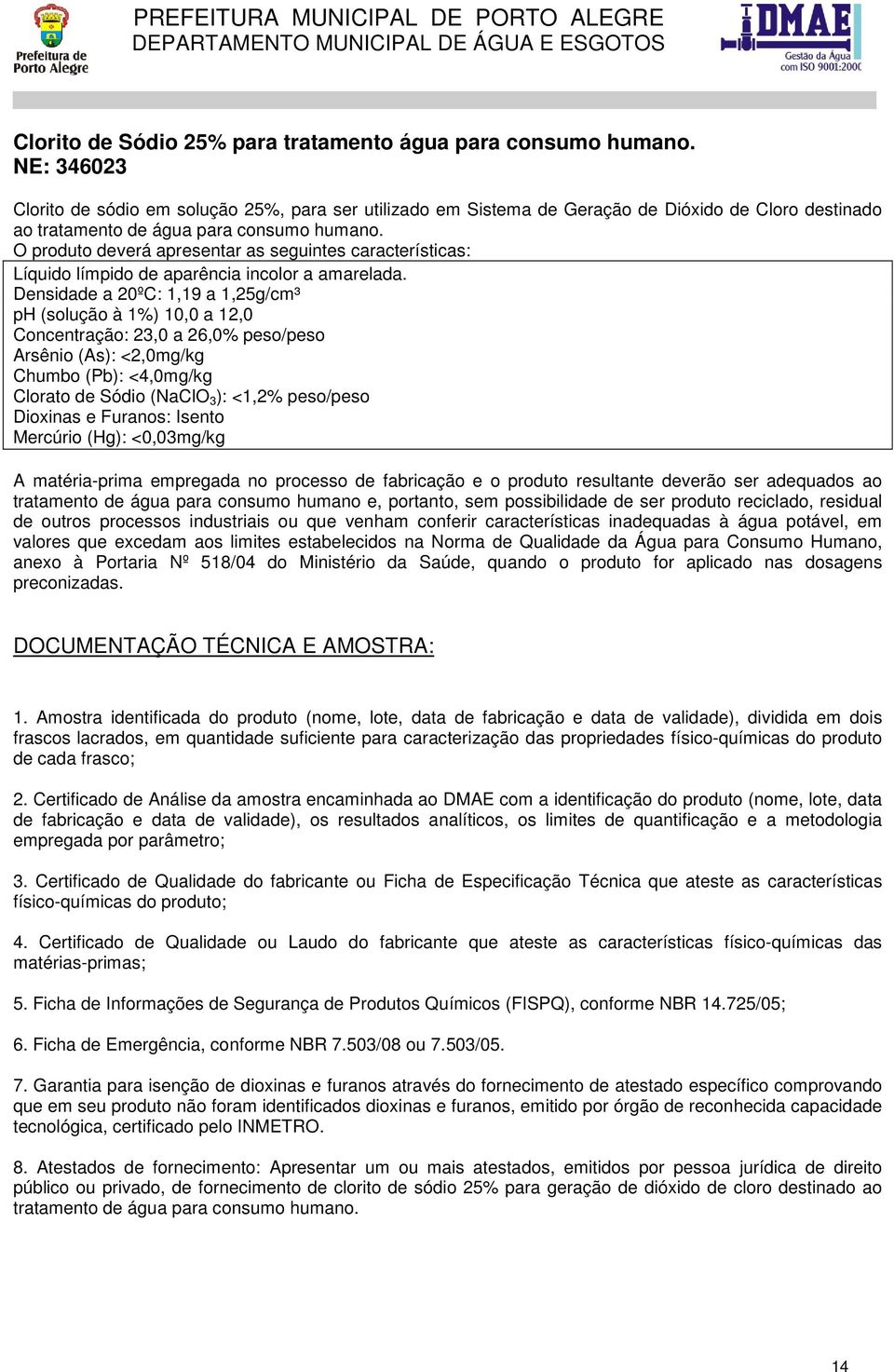 O produto deverá apresentar as seguintes características: Líquido límpido de aparência incolor a amarelada.