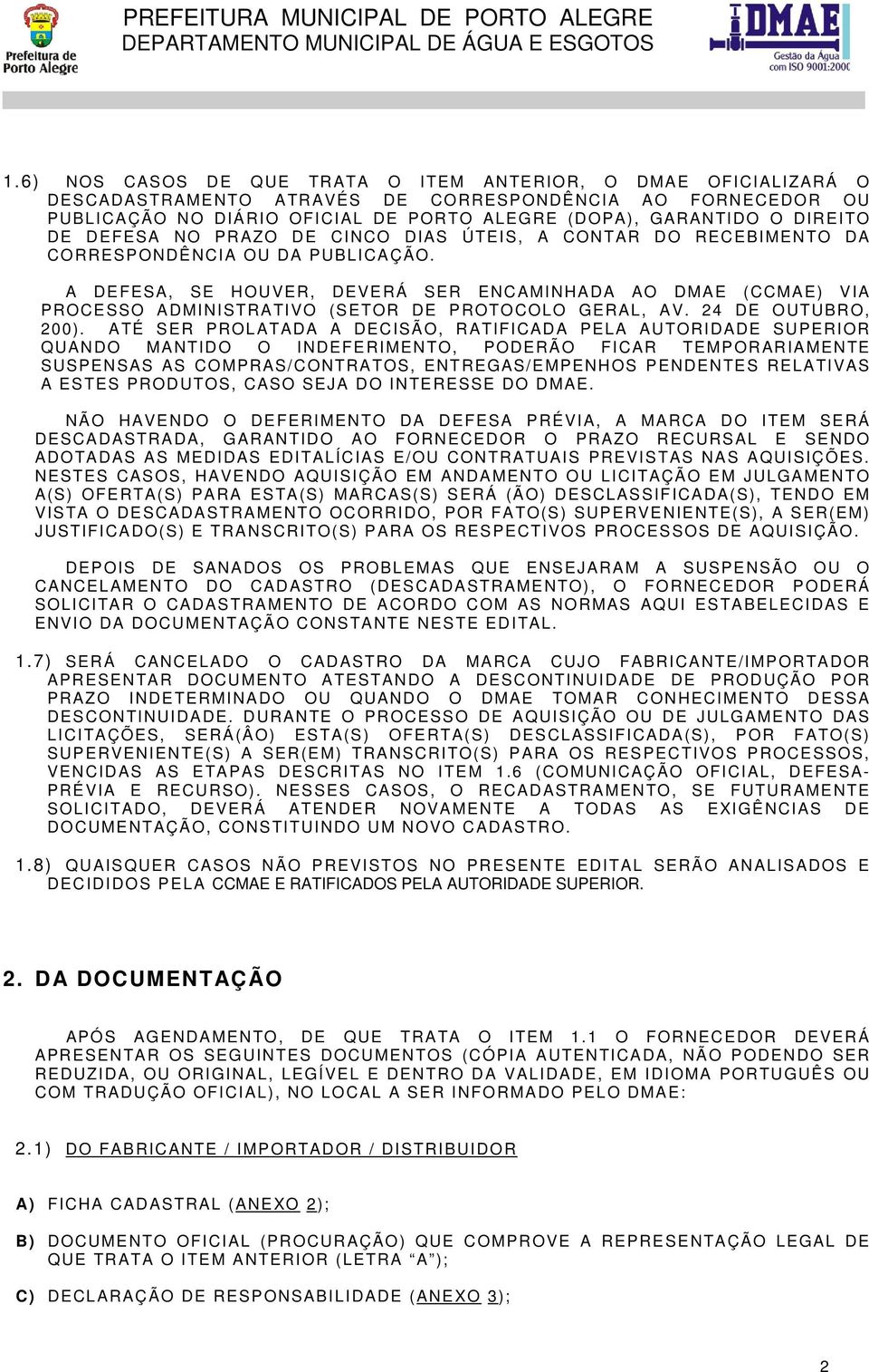 A DEFESA, SE HOUVER, DEVERÁ SER ENCAMINHADA AO DMAE (CCMAE) VIA PROCESSO ADMINISTRATIVO (SETOR DE PROTOCOLO GERAL, AV. 24 DE OUTUBRO, 200).