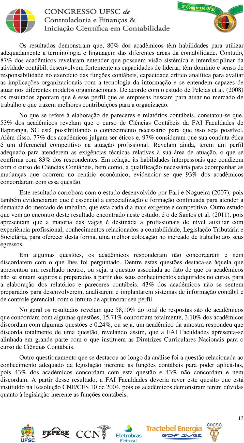 responsabilidade no exercício das funções contábeis, capacidade crítico analítica para avaliar as implicações organizacionais com a tecnologia da informação e se entendem capazes de atuar nos