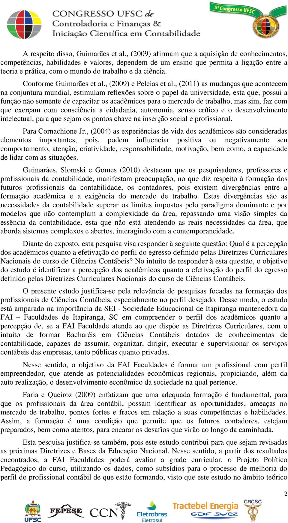 Conforme Guimarães et al., (2009) e Peleias et al.