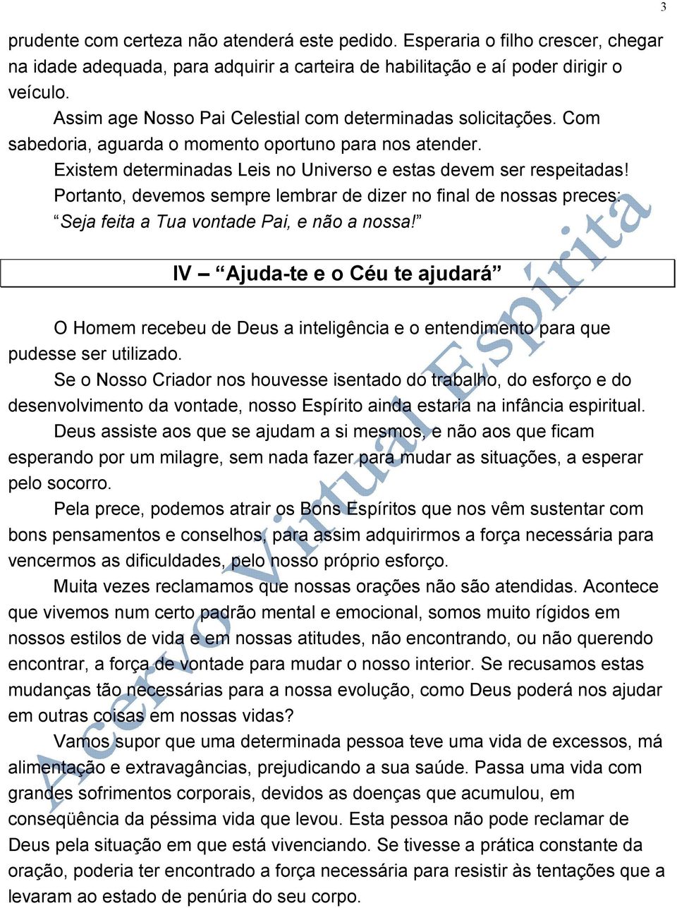 Portanto, devemos sempre lembrar de dizer no final de nossas preces: Seja feita a Tua vontade Pai, e não a nossa!