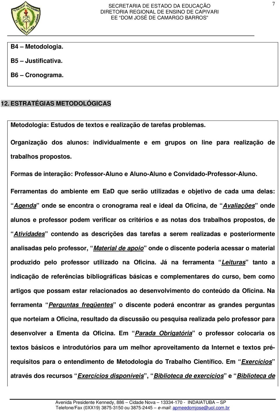 Ferramentas do ambiente em EaD que serão utilizadas e objetivo de cada uma delas: Agenda onde se encontra o cronograma real e ideal da Oficina, de Avaliações onde alunos e professor podem verificar