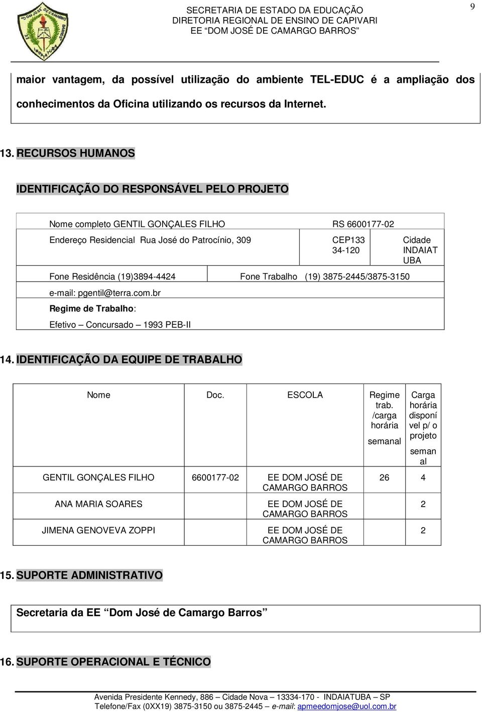 (19)3894-4424 Fone Trabalho (19) 3875-2445/3875-3150 e-mail: pgentil@terra.com.br Regime de Trabalho: Efetivo Concursado 1993 PEB-II Cidade INDAIAT UBA 14.