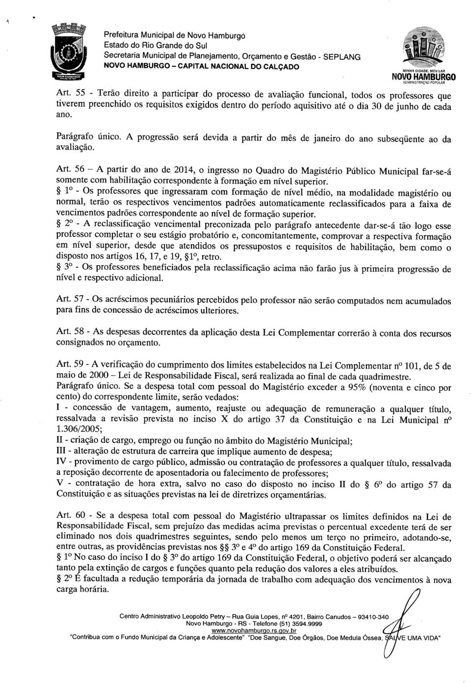 Parágrafo UnICO. A progressão será devida a partir do mês de janeiro do ano subseqüente ao da avaliação. Art.