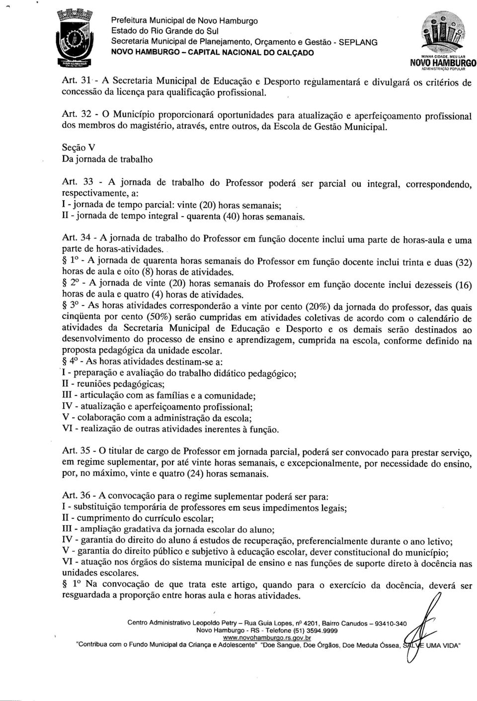 32 - O Município proporcionará oportunidades para atualização e aperfeiçoamento profissional dos membros do magistério, através, entre outros, da Escola de Gestão Municipal.