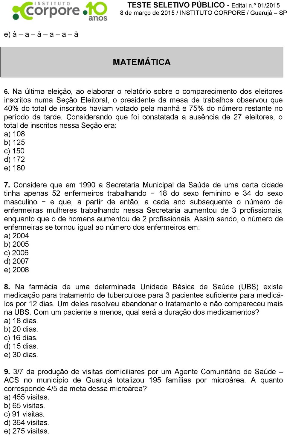 pela manhã e 75% do número restante no período da tarde. Considerando que foi constatada a ausência de 27 eleitores, o total de inscritos nessa Seção era: a) 108 b) 125 c) 150 d) 172 e) 180 7.