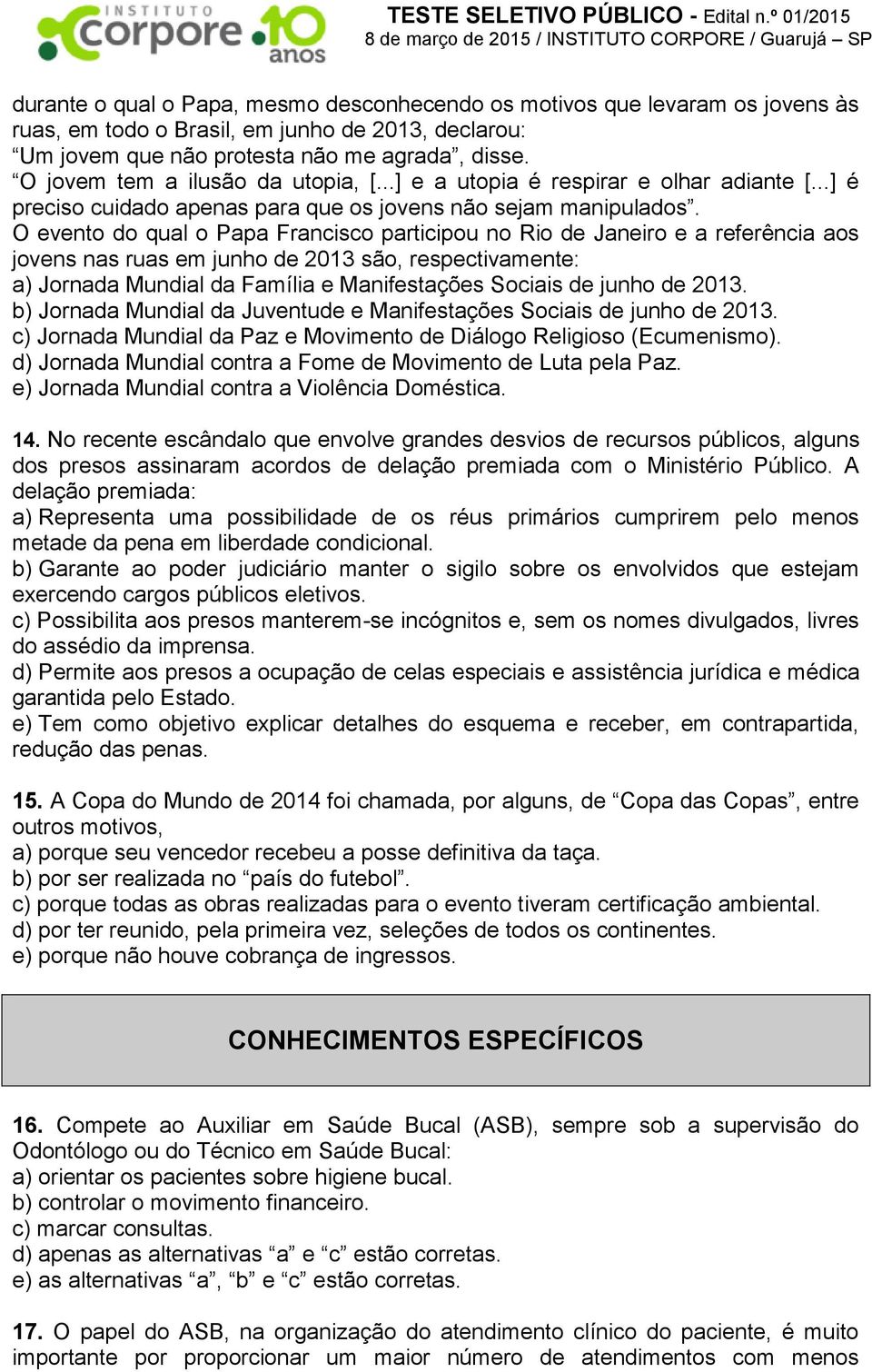 O evento do qual o Papa Francisco participou no Rio de Janeiro e a referência aos jovens nas ruas em junho de 2013 são, respectivamente: a) Jornada Mundial da Família e Manifestações Sociais de junho