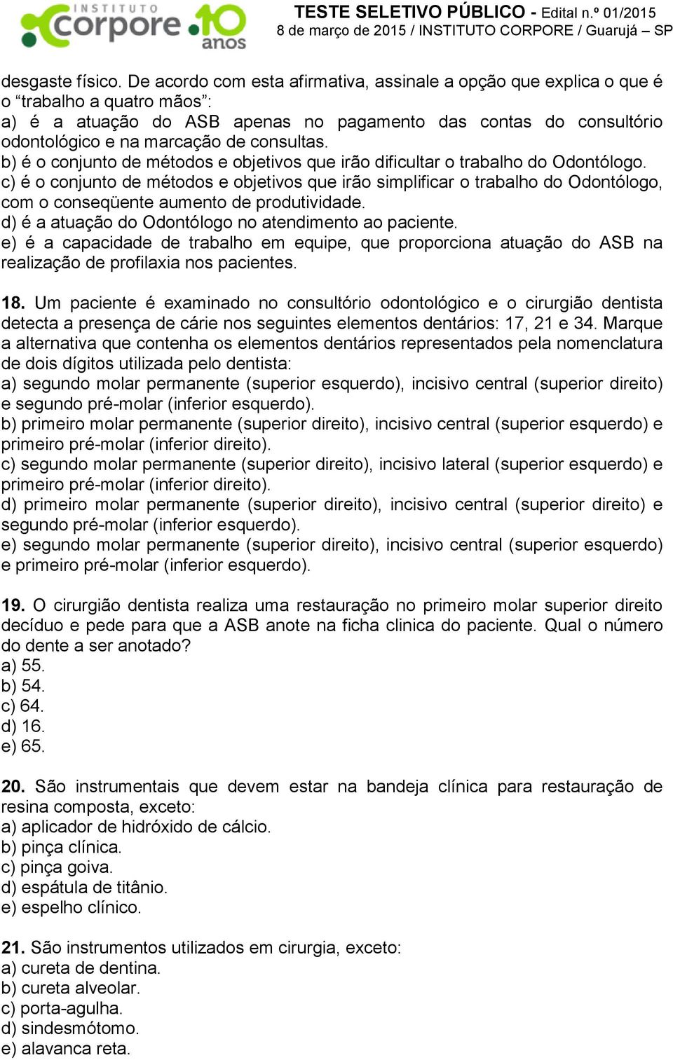 consultas. b) é o conjunto de métodos e objetivos que irão dificultar o trabalho do Odontólogo.