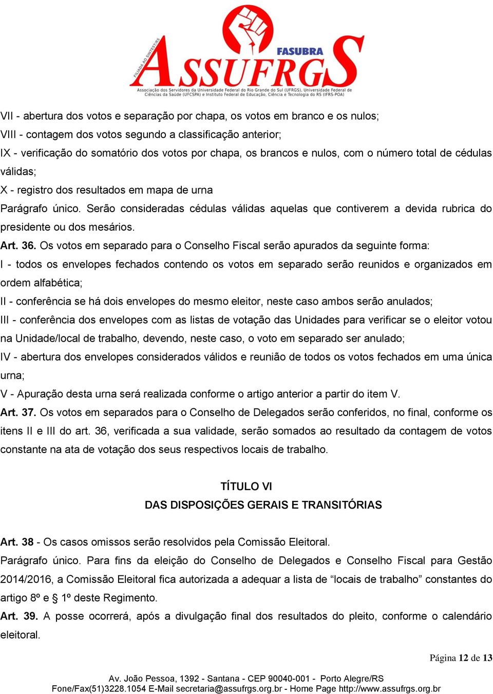 Serão consideradas cédulas válidas aquelas que contiverem a devida rubrica do presidente ou dos mesários. Art. 36.