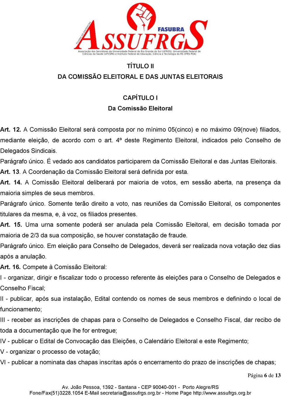 4º deste Regimento Eleitoral, indicados pelo Conselho de Delegados Sindicais. Parágrafo único. É vedado aos candidatos participarem da Comissão Eleitoral e das Juntas Eleitorais. Art. 13.