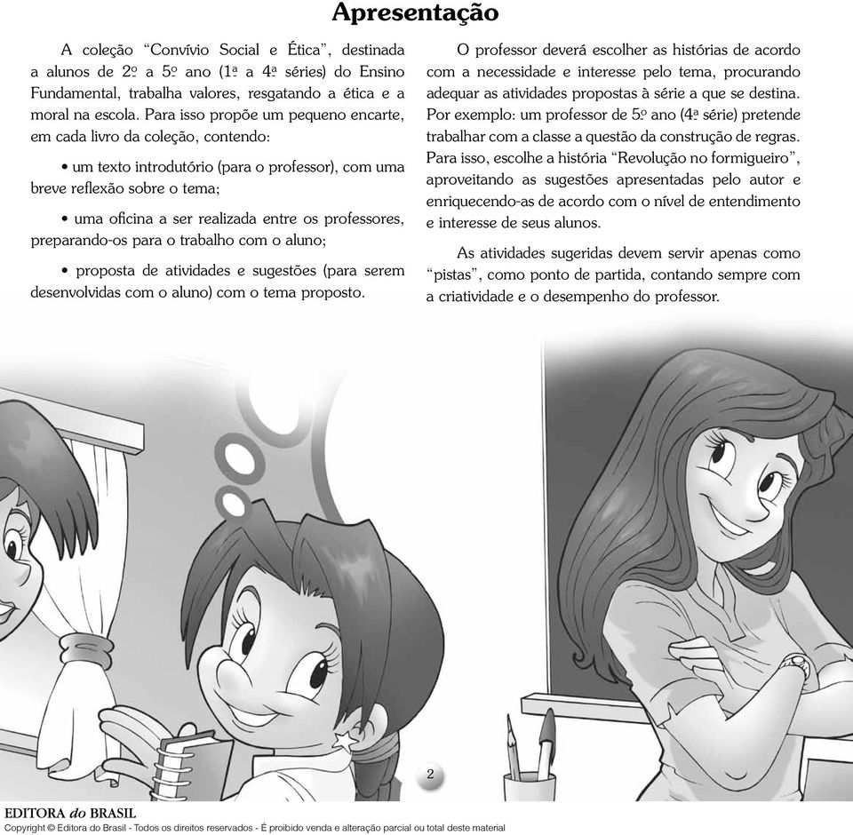 professores, preparando-os para o trabalho com o aluno; proposta de atividades e sugestões (para serem desenvolvidas com o aluno) com o tema proposto.