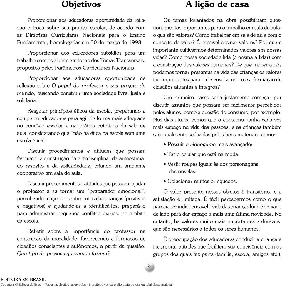 Proporcionar aos educadores oportunidade de reflexão sobre O papel do professor e seu projeto de mundo, buscando construir uma sociedade livre, justa e solidária.