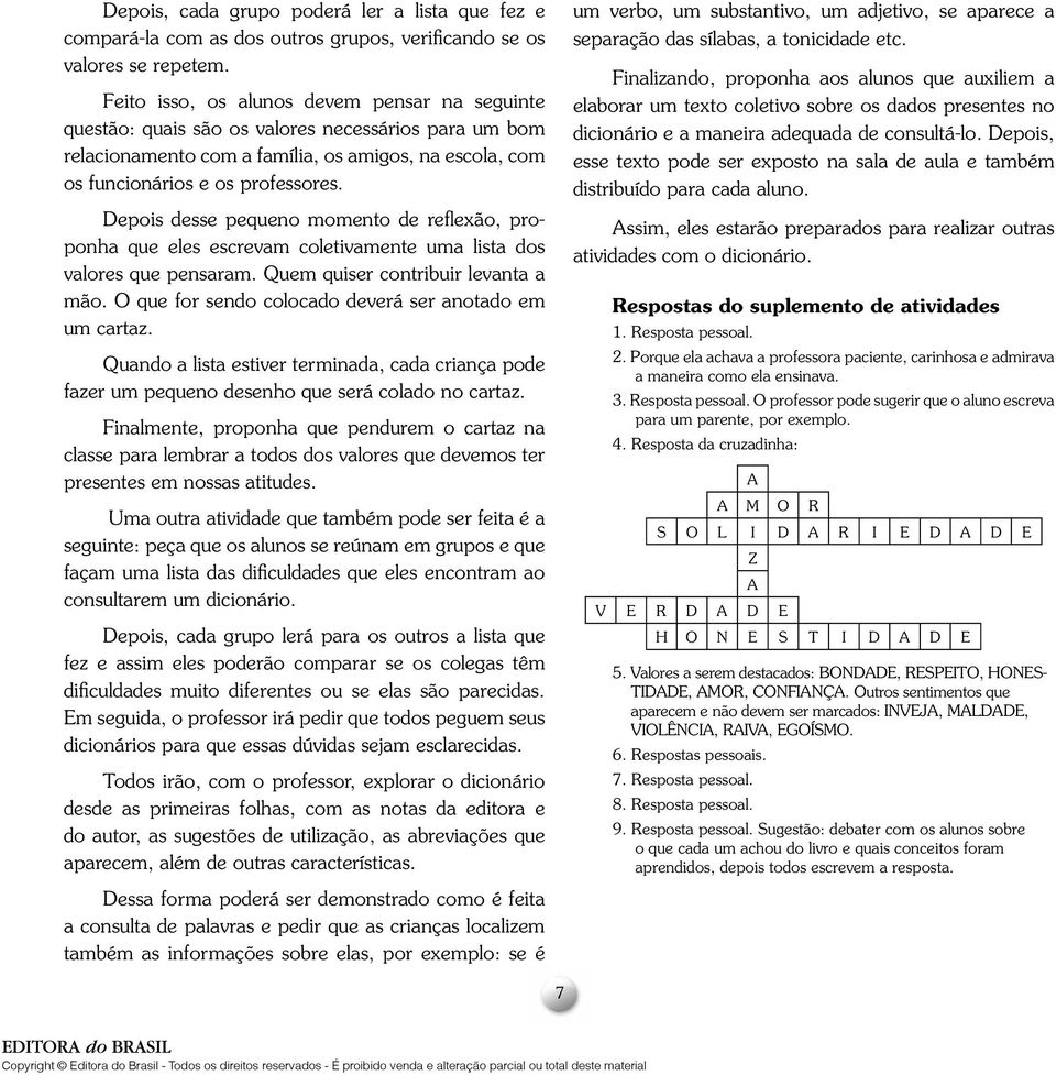 Depois desse pequeno momento de reflexão, proponha que eles escrevam coletivamente uma lista dos valores que pensaram. Quem quiser contribuir levanta a mão.