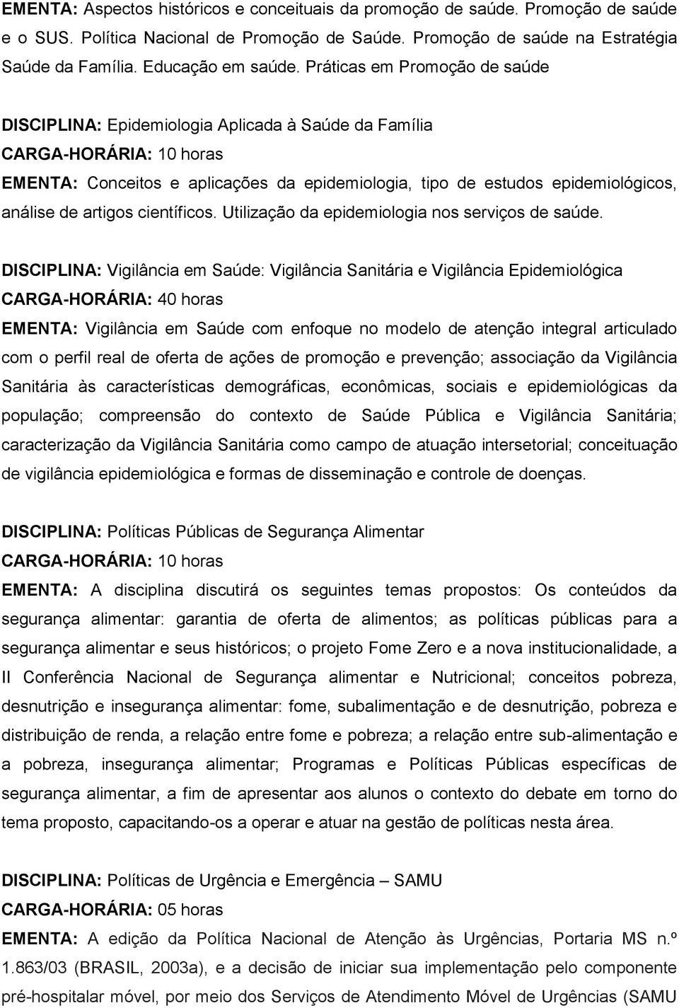 Utilização da epidemiologia nos serviços de saúde.