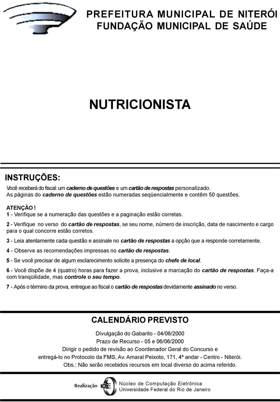 2 - Verifique no verso do cartão de respostas, se seu nome, número de inscrição, data de nascimento e cargo para o qual concorre estão corretos.