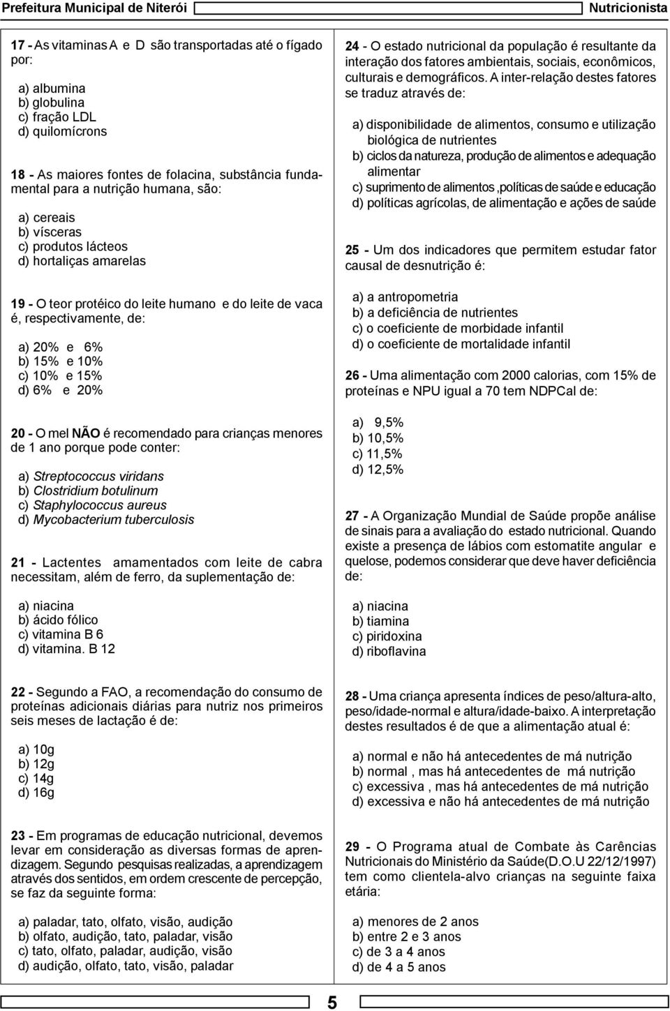 20% 20 - O mel NÃO é recomendado para crianças menores de 1 ano porque pode conter: a) Streptococcus viridans b) Clostridium botulinum c) Staphylococcus aureus d) Mycobacterium tuberculosis 21 -