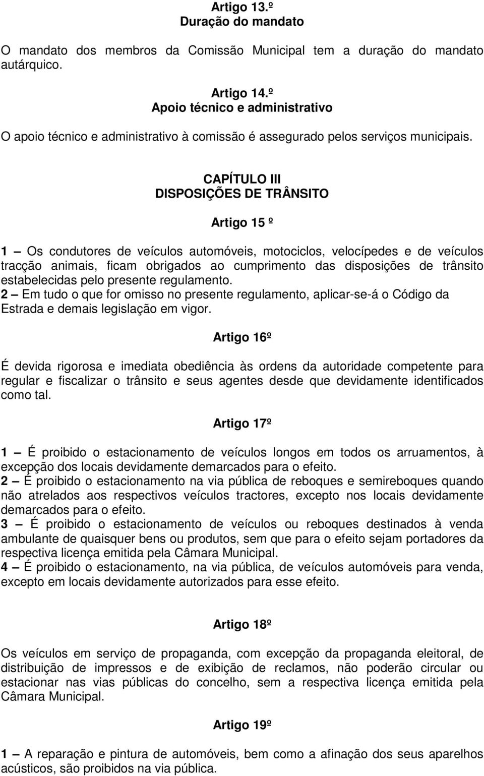 CAPÍTULO III DISPOSIÇÕES DE TRÂNSITO Artigo 15 º 1 Os condutores de veículos automóveis, motociclos, velocípedes e de veículos tracção animais, ficam obrigados ao cumprimento das disposições de