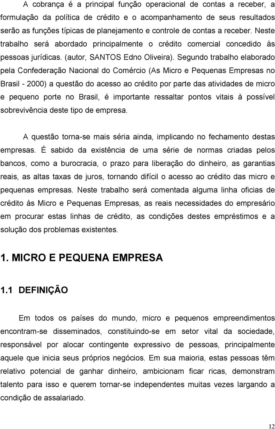 Segundo trabalho elaborado pela Confederação Nacional do Comércio (As Micro e Pequenas Empresas no Brasil - 2000) a questão do acesso ao crédito por parte das atividades de micro e pequeno porte no