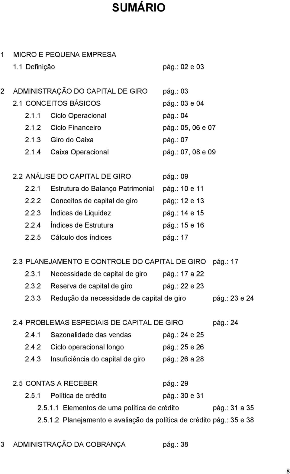 2.3 Índices de Liquidez pág.: 14 e 15 2.2.4 Índices de Estrutura pág.: 15 e 16 2.2.5 Cálculo dos índices pág.: 17 2.3 PLANEJAMENTO E CONTROLE DO CAPITAL DE GIRO pág.: 17 2.3.1 Necessidade de capital de giro pág.