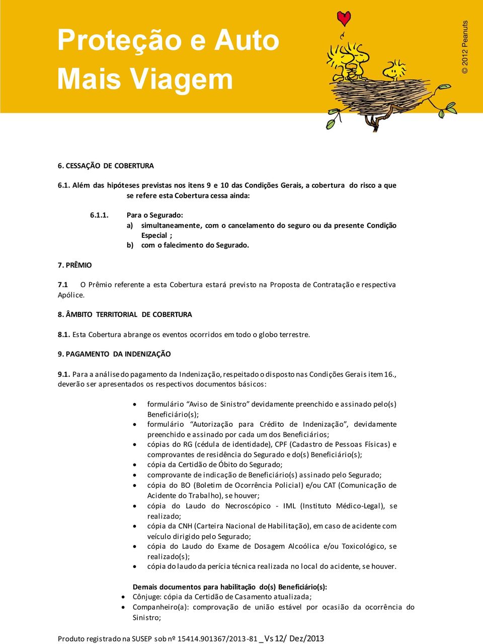 9. PAGAMENTO DA INDENIZAÇÃO 9.1. Para a análise do pagamento da Indenização, respeitado o disposto nas Condições Gerais item 16.