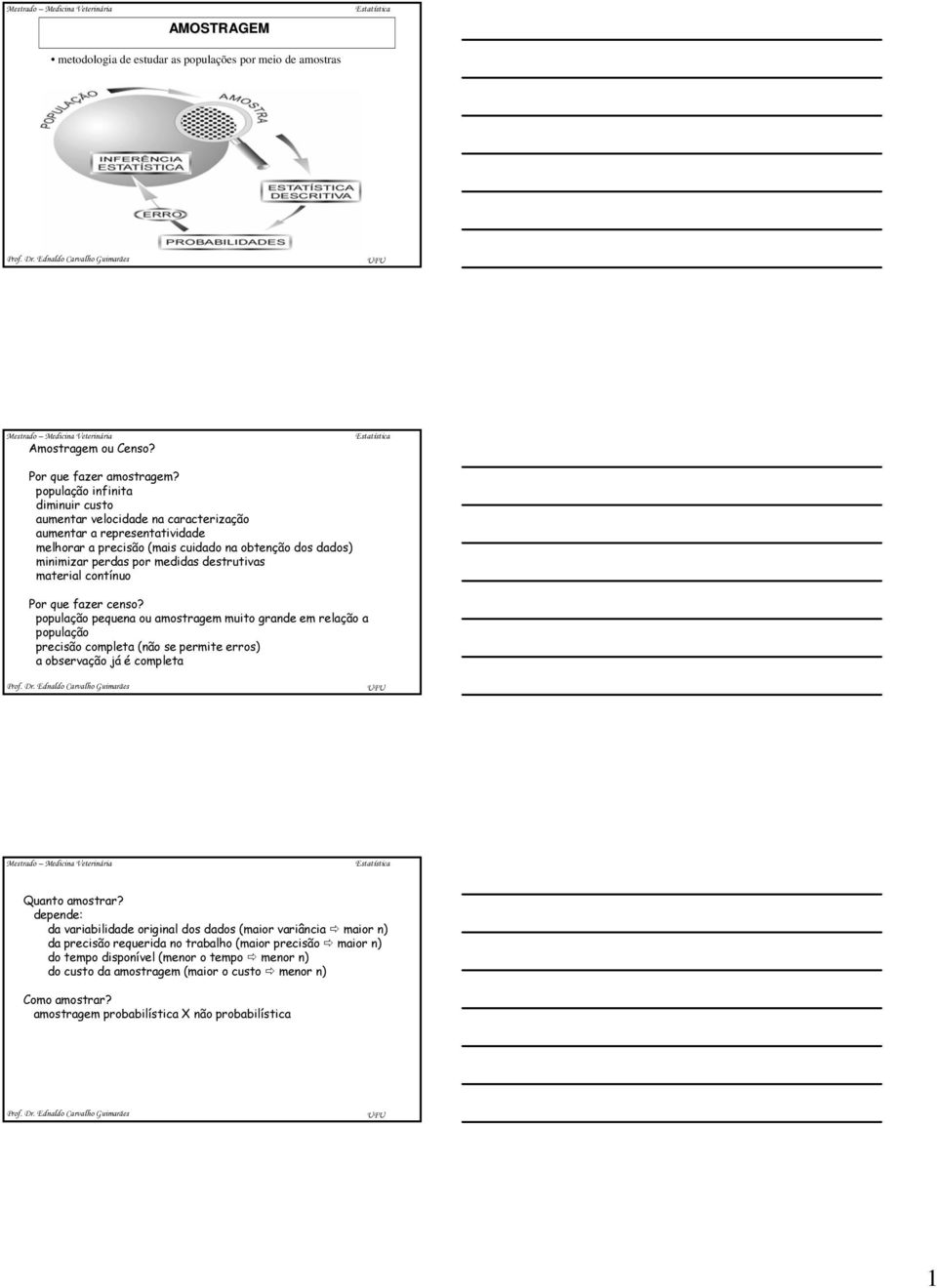 material cotíuo Por que fazer ceso? população pequea ou amostragem muito grade em relação a população precisão completa (ão se permite erros) a observação já é completa Quato amostrar?