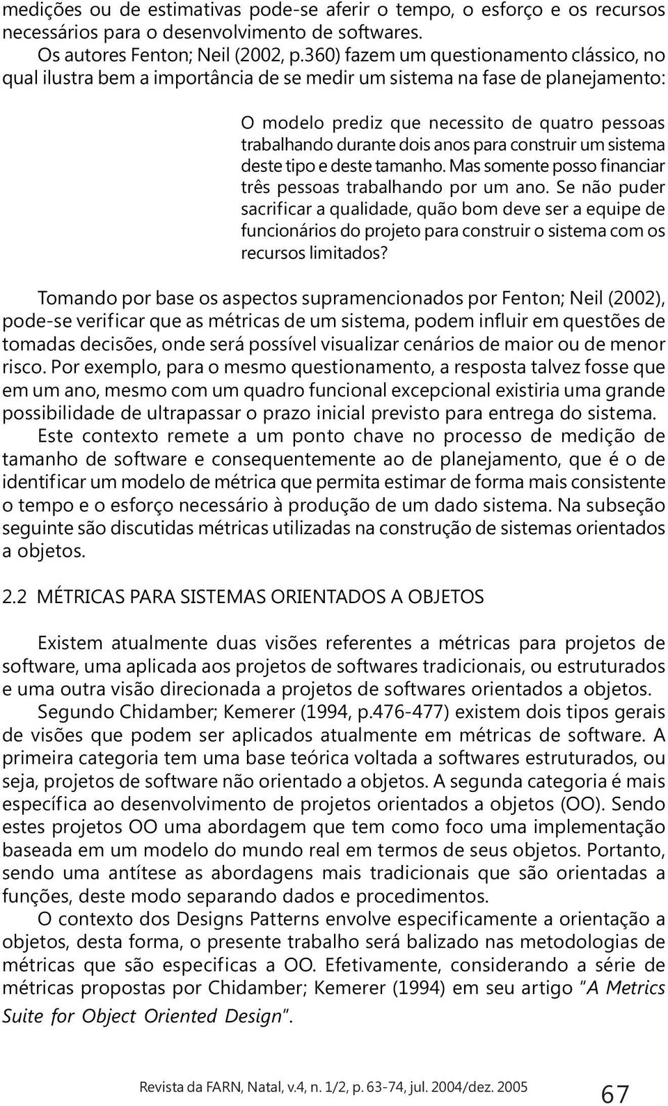 para construir um sistema deste tipo e deste tamanho. Mas somente posso financiar três pessoas trabalhando por um ano.