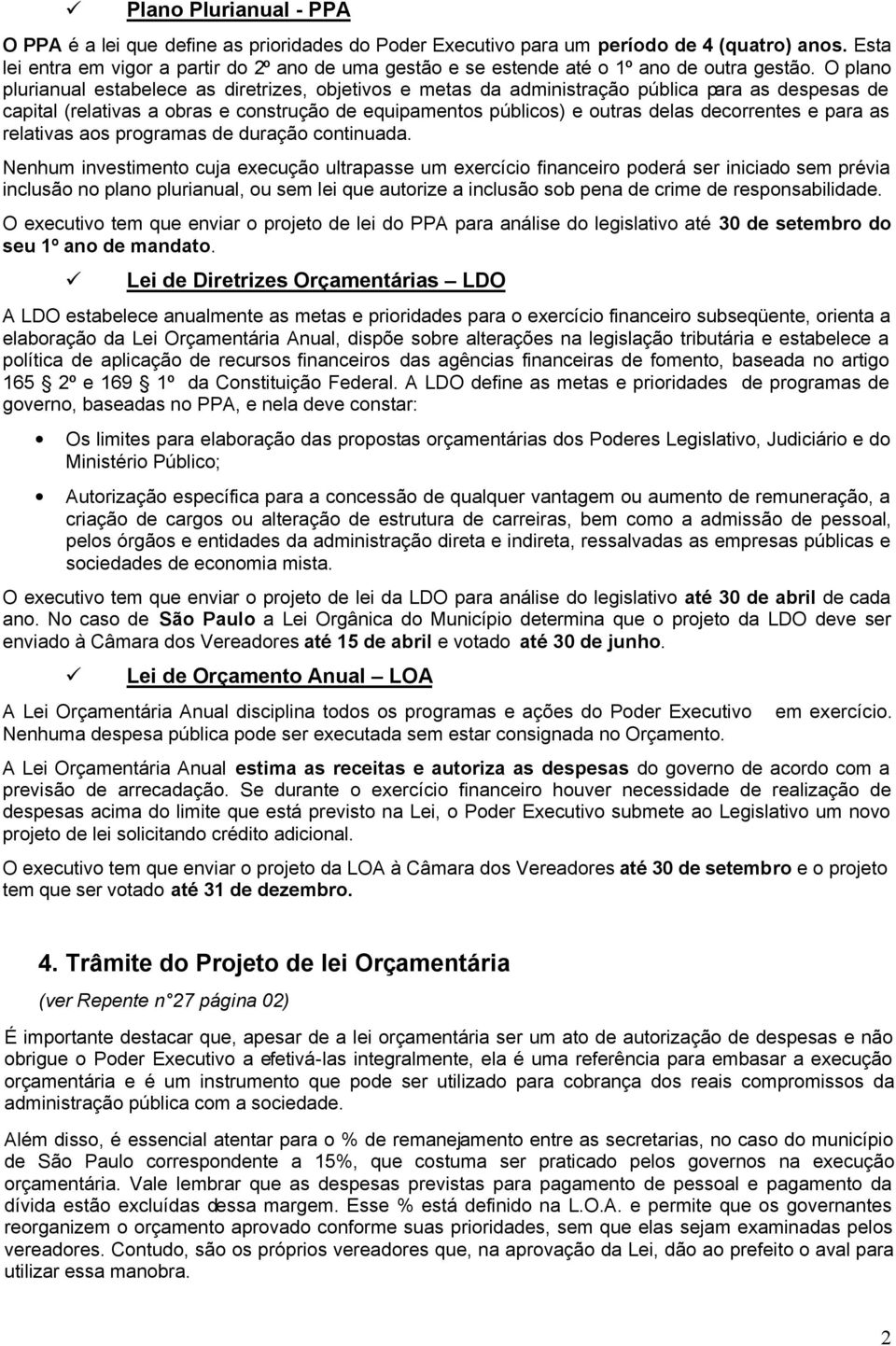 O plano plurianual estabelece as diretrizes, objetivos e metas da administração pública para as despesas de capital (relativas a obras e construção de equipamentos públicos) e outras delas