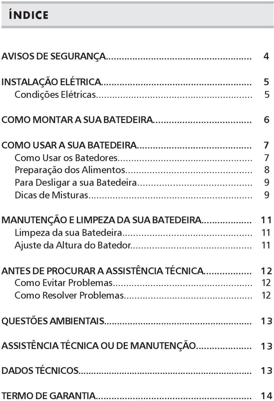 .. 4 5 5 6 7 7 8 9 9 MANUTENÇÃO E LIMPEZA DA SUA BATEDEIRA... Limpeza da sua Batedeira... Ajuste da Altura do Batedor.