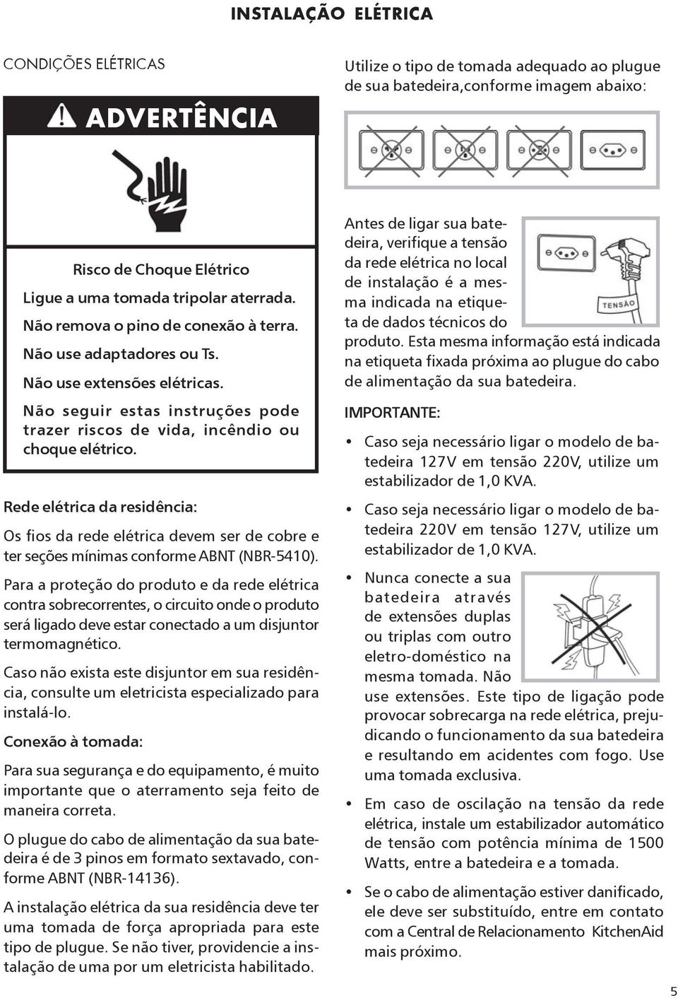 Rede elétrica da residência: Os fios da rede elétrica devem ser de cobre e ter seções mínimas conforme ABNT (NBR-5410).